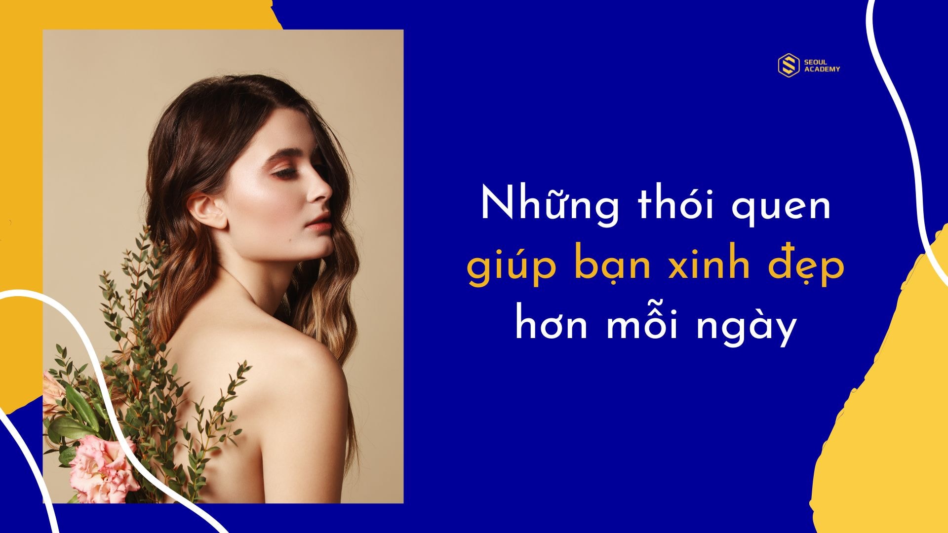 Những thói quen giúp bạn xinh đẹp hơn mỗi ngày, cải thiện nhan sắc