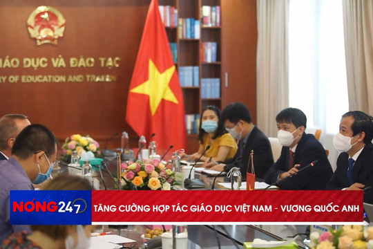 NÓNG 24/7: Tăng cường hợp tác giáo dục Việt Nam – Vương quốc Anh