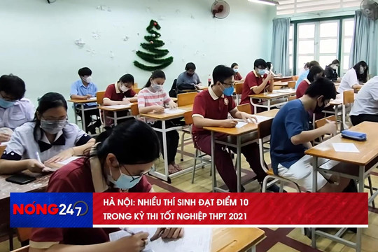 NÓNG 247: Hà Nội nhiều thí sinh đạt điểm 10 kỳ thi  THPT 2021 đợt 1