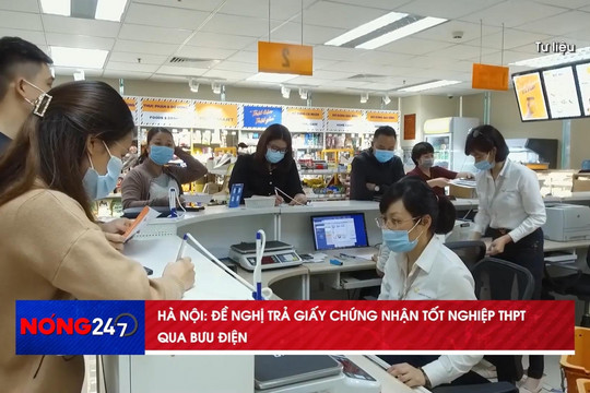NÓNG 247: Hà Nội đề nghị trả giấy chứng nhận tốt nghiệp THPT qua bưu điện