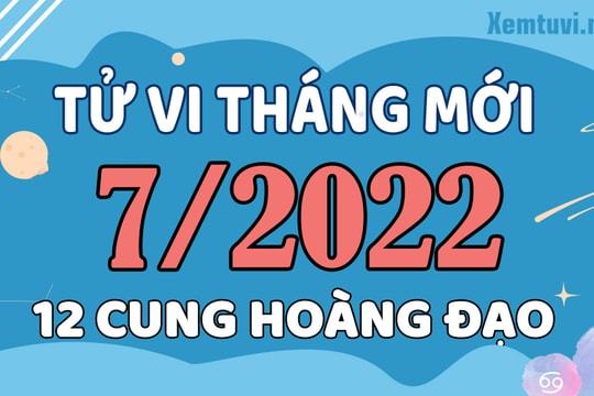 Tử vi tháng 7/2022 của 12 cung hoàng đạo: Cự Giải có tinh thần phấn chấn, tích cực