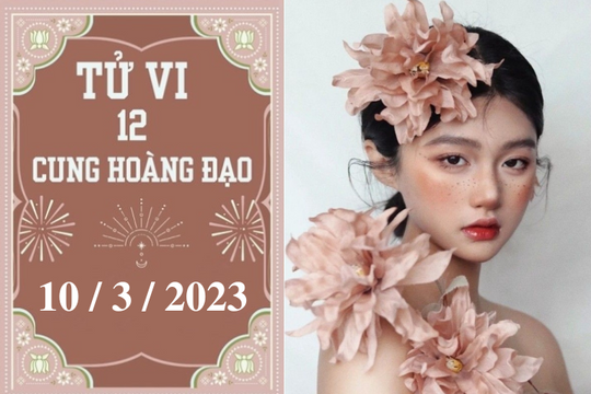 Tử vi vui 12 cung hoàng đạo ngày 10/3: Kim Ngưu nên cẩn thận, Bọ Cạp khá tốt