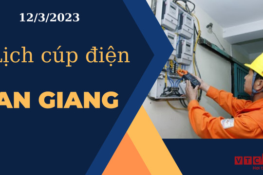Lịch cúp điện hôm nay ngày 12/3/2023 tại An Giang