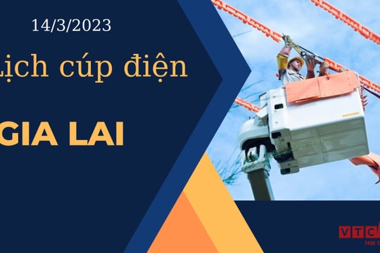 Lịch cúp điện hôm nay tại Gia Lai ngày 14/3/2023