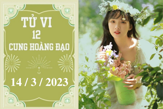 Tử vi vui 12 cung hoàng đạo ngày 14/3