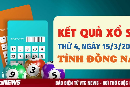 XSDN 15/3 - Kết quả xổ số Đồng Nai hôm nay 15/3