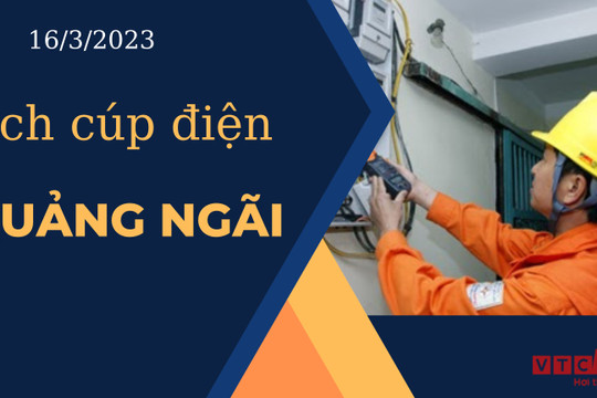 Lịch cúp điện hôm nay ngày 16/3/2023 tại Quảng Ngãi