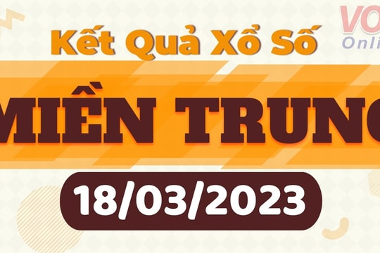XSMT 18/3 - Kết quả xổ số miền Trung hôm nay 18/3