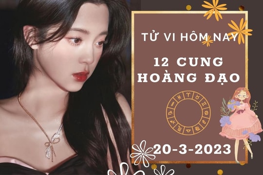 Tử vi hôm nay của 12 cung hoàng đạo ngày 20/3/2023: Bạch Dương tình cảm vượng sắc, Bọ Cạp tài lộc rủng rỉnh