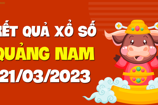 XSQNM 21/3 - Xổ số Quảng Nam ngày 21 tháng 3 năm 2023 - SXQNM 21/3