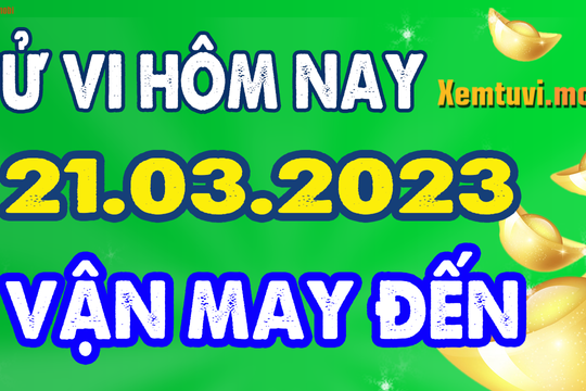 Tử vi 12 con giáp ngày 21/3/2023: Dần vất vả, Thân nóng nảy