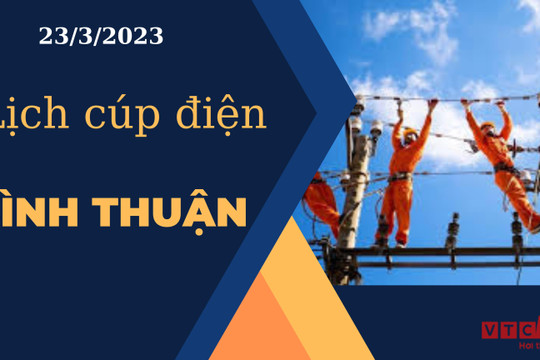 Lịch cúp điện hôm nay ngày 23/3/2023 tại Bình Thuận