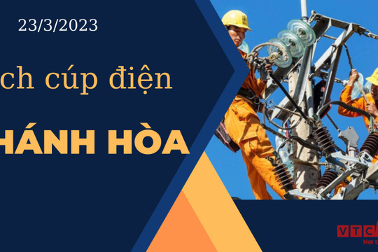 Lịch cúp điện hôm nay ngày 23/3/2023 tại Khánh Hòa