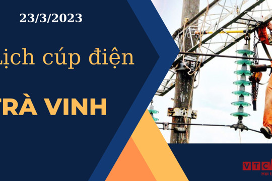Lịch cúp điện hôm nay tại Trà Vinh ngày 23/03/2023