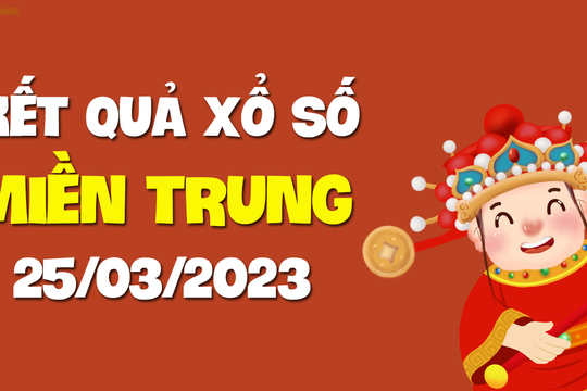 XSMT 25/3 - Kết quả xổ số miền Trung ngày 25/3/2023