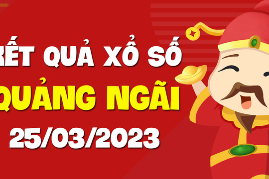 XSQNG 25/3 - Kết quả xổ số Quảng Ngãi ngày 25/3/2023