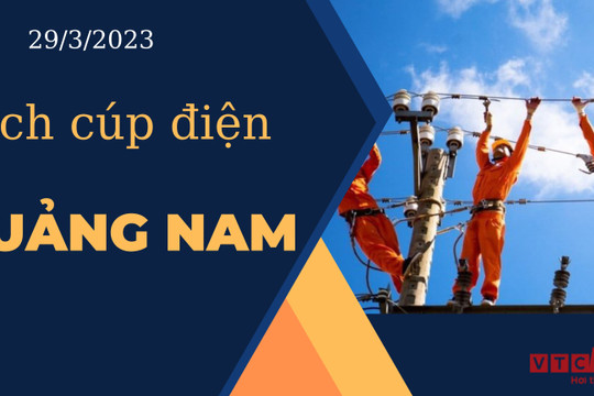 Lịch cúp điện hôm nay tại Quảng Nam ngày 29/3/2023
