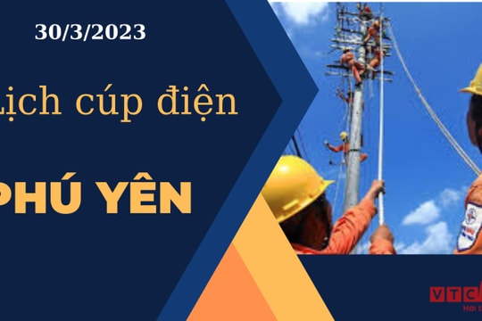 Lịch cúp điện hôm nay ngày 30/3/2023 tại Phú Yên