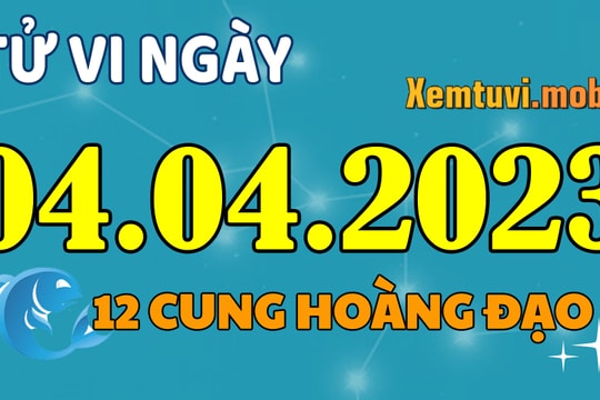 Tử vi 12 cung hoàng đạo ngày 4/4/2023