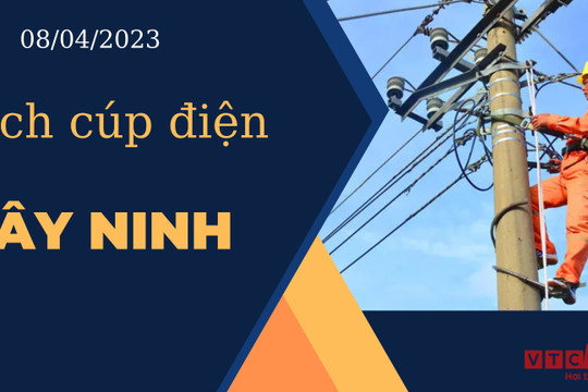 Lịch cúp điện hôm nay tại Tây Ninh ngày 08/04/2023