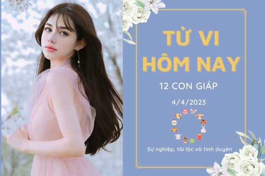 Tử vi ngày hôm nay của 12 con giáp 4/4/2023