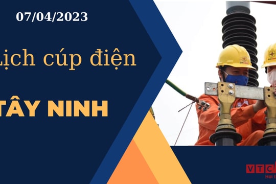 Lịch cúp điện hôm nay ngày 07/04/2023 tại Tây Ninh