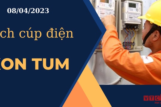 Lịch cúp điện hôm nay ngày 08/04/2023 tại Kon Tum