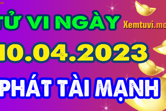 Tử vi ngày 10/4/2023 của 12 con giáp