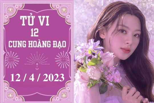 Tử vi vui 12 cung hoàng đạo ngày 12/4