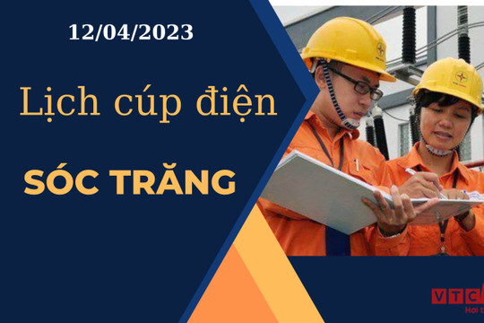 Lịch cúp điện hôm nay ngày 12/04/2023 tại Sóc Trăng