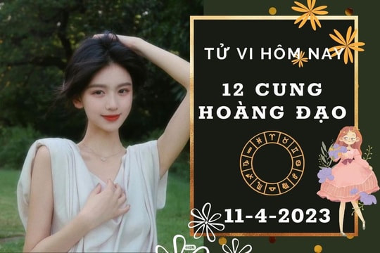 Tử vi hôm nay của 12 cung hoàng đạo ngày 11/4/2023