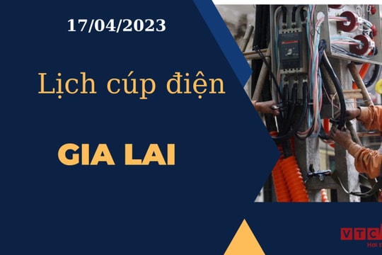 Lịch cúp điện hôm nay tại Gia Lai ngày 17/04/2023