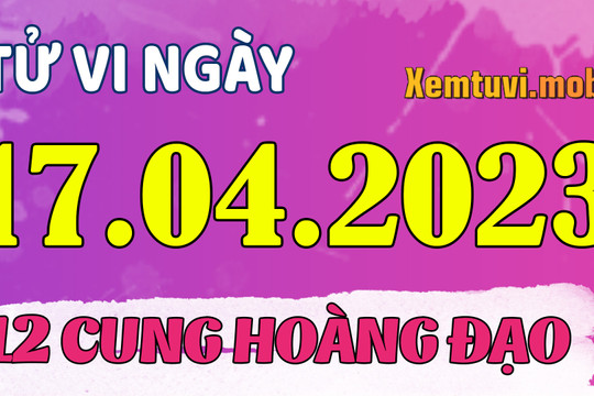 Tử vi 12 cung hoàng đạo ngày 17/4/2023: Kim Ngưu chông chênh, Song Ngư thoải mái