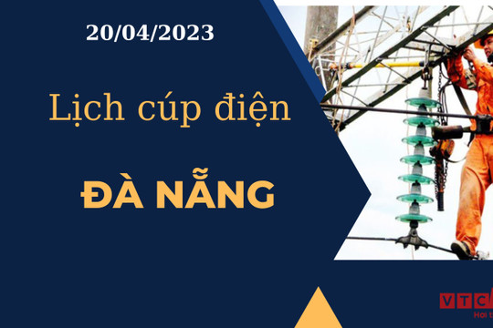 Lịch cúp điện hôm nay tại Đà Nẵng ngày 20/04/2023