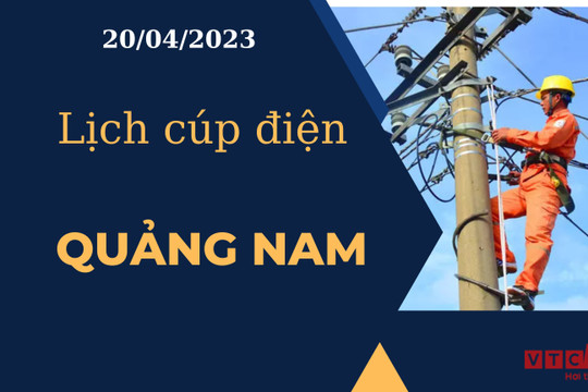 Lịch cúp điện hôm nay tại Quảng Nam ngày 20/04/2023