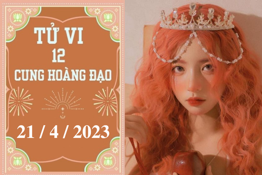 Tử vi vui 12 cung hoàng đạo ngày mai 21/4/2023