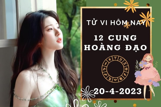 Tử vi hôm nay của 12 cung hoàng đạo ngày 20/4/2023: Kim Ngưu tài lộc thoải mái, Nhân Mã công việc khó trôi chảy