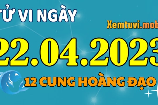 Tử vi 12 cung hoàng đạo ngày 22/4/2023