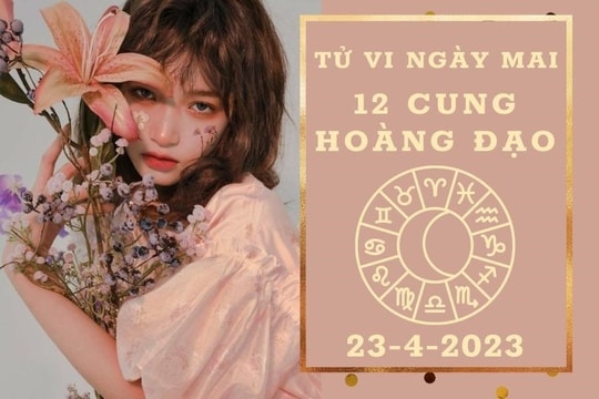 Tử vi ngày mai 23/4/2023 của 12 cung hoàng đạo