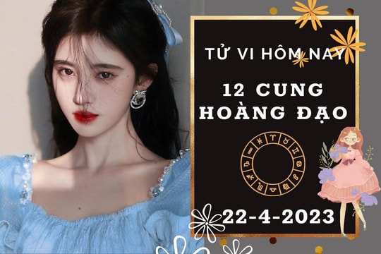 Tử vi hôm nay của 12 cung hoàng đạo ngày 22/4/2023