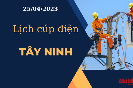 Lịch cúp điện hôm nay tại Tây Ninh ngày 25/04/2023