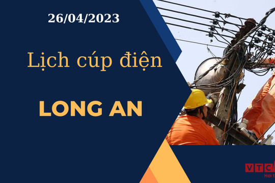 Lịch cúp điện hôm nay tại Long An ngày 26/04/2023