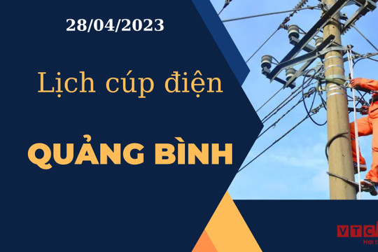 Lịch cúp điện hôm nay tại Quảng Bình ngày 28/04/2023