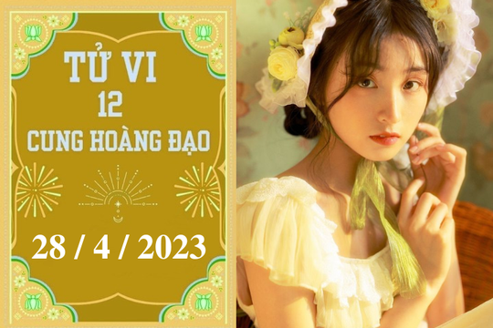 Tử vi 12 cung hoàng đạo hôm nay ngày 28/4/2023