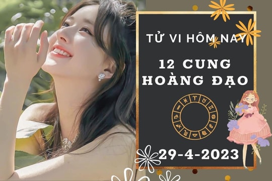 Tử vi hôm nay của 12 cung hoàng đạo ngày 29/4/2023