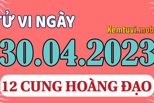 Tử vi 12 cung hoàng đạo ngày 30/4/2023