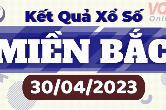 XSMB 30/4 - Kết quả xổ số miền Bắc hôm nay 30/4 - XSMB chủ nhật ngày 30/4/2023