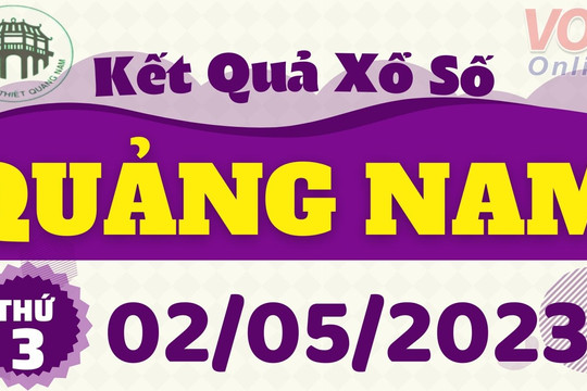 XSQNA 2/5 - Kết quả xổ số Quảng Nam ngày 2/5/2023