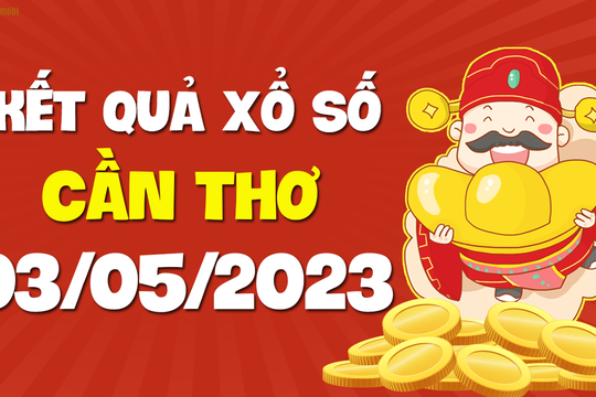 XSCT 3/5 - Kết quả xổ số Cần Thơ hôm nay ngày 3/5