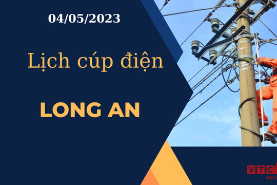 Lịch cúp điện hôm nay tại Long An ngày 04/05/2023